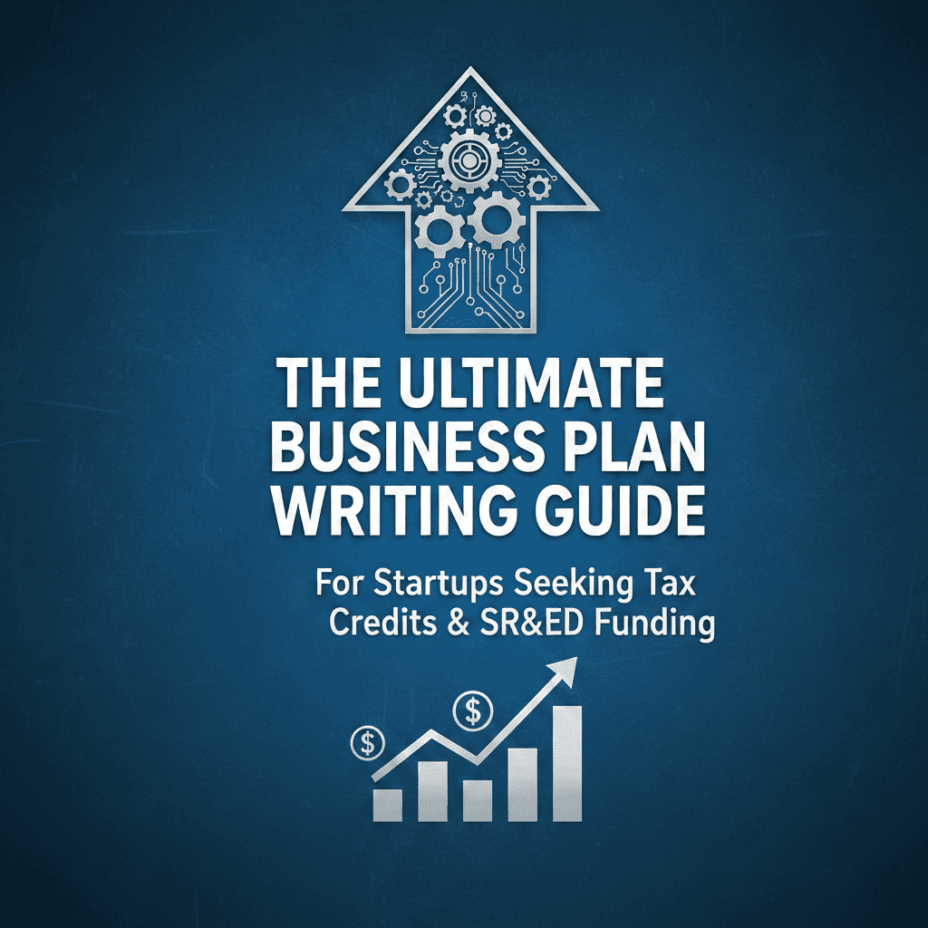 The Ultimate Business Plan Writing Guide for Startups Seeking Tax Credits and SR&ED Funding The Ultimate Business Plan Writing Guide for Startups Seeking Tax Credits and SR&ED Funding