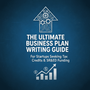 The Ultimate Business Plan Writing Guide for Startups Seeking Tax Credits and SR&ED Funding